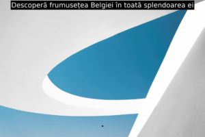 Descoperă frumusețea Belgiei în toată splendoarea ei