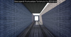 Descoperă Frumusețea Turismului în România